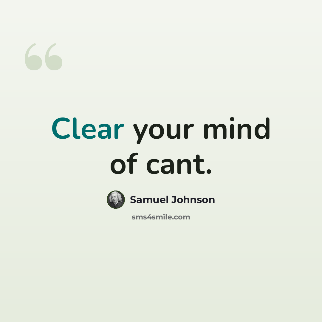 “Clear your mind of cant.” quote by Samuel Johnson