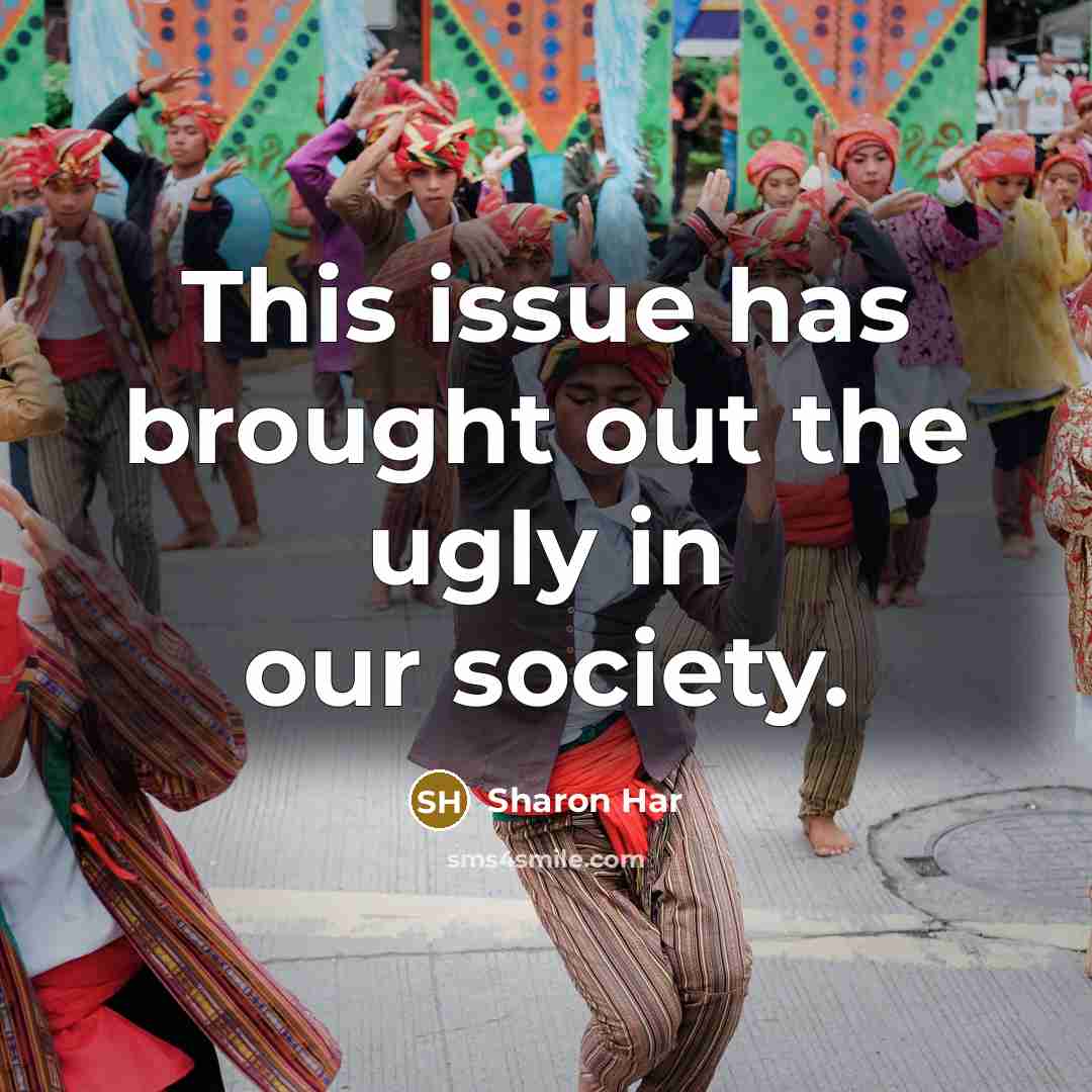 “This issue has brought out the ugly in our society.” quote by Sharon Har