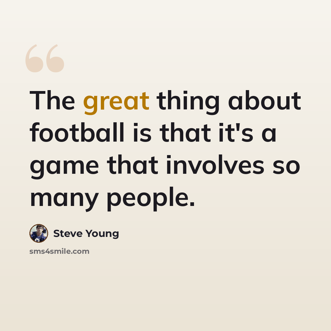 “The great thing about football is that it's a game that involves so many people.” quote by Steve Young