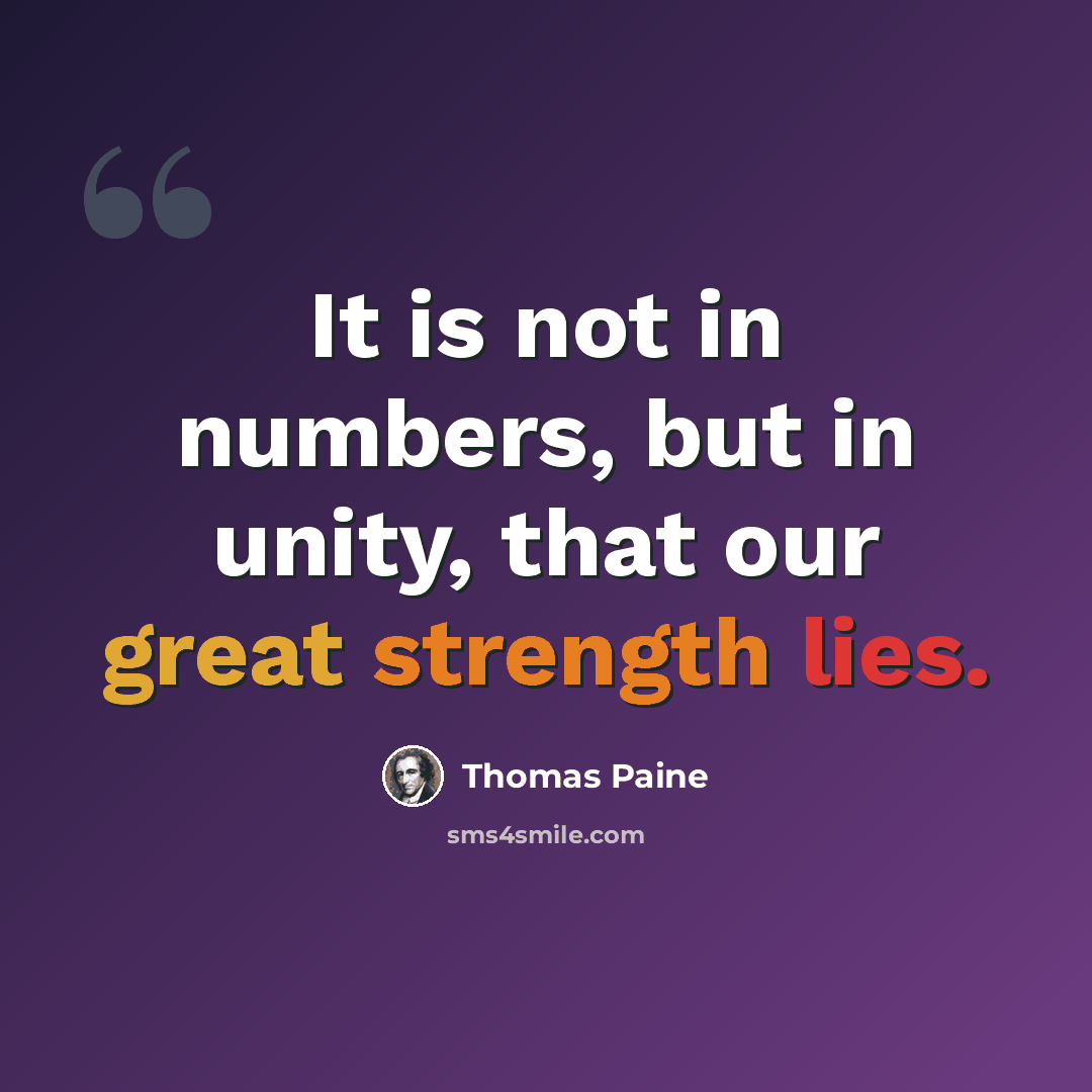 “It is not in numbers, but in unity, that our great strength lies.” quote by Thomas Paine