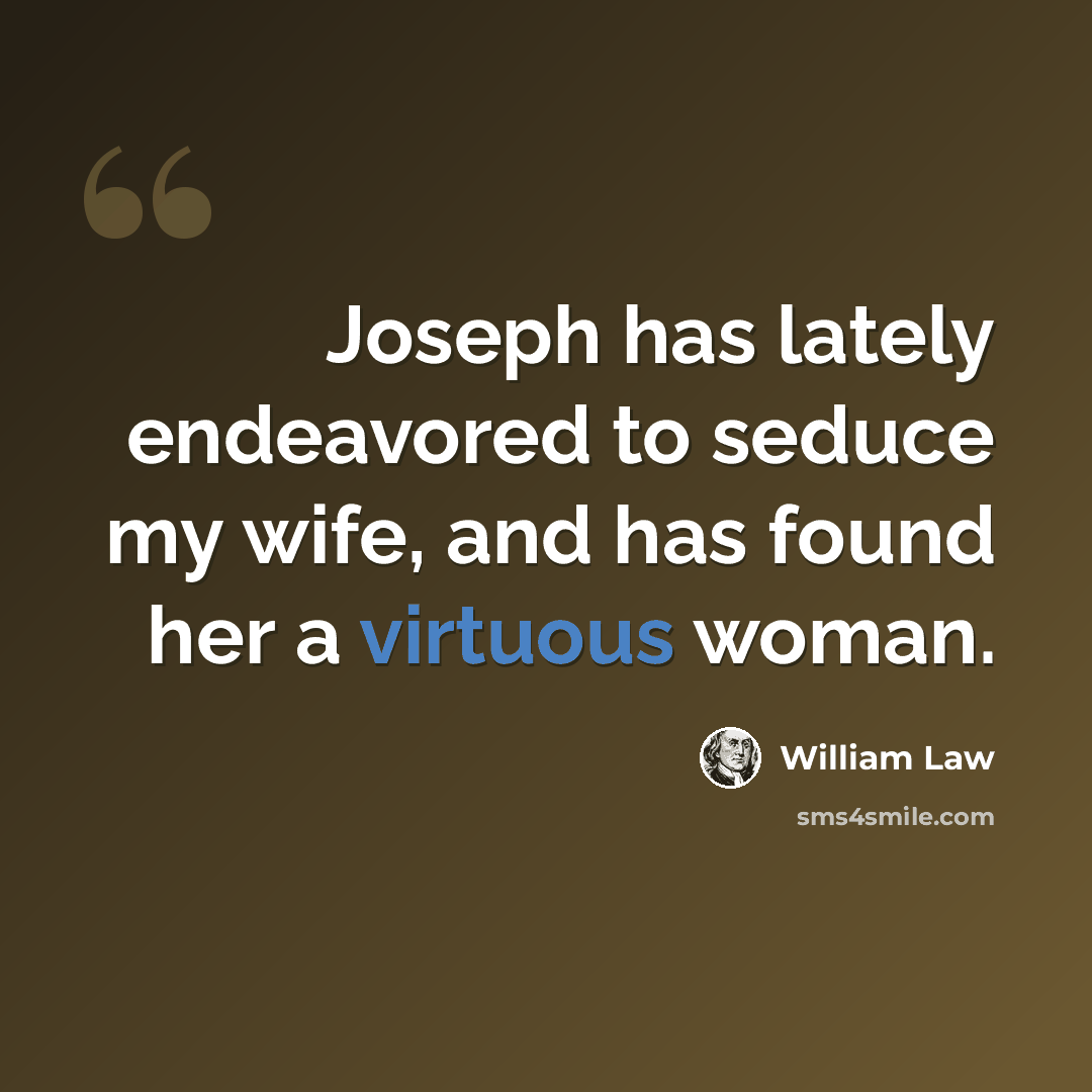 “Joseph has lately endeavored to seduce my wife, and has found her a virtuous woman.” quote by William Law