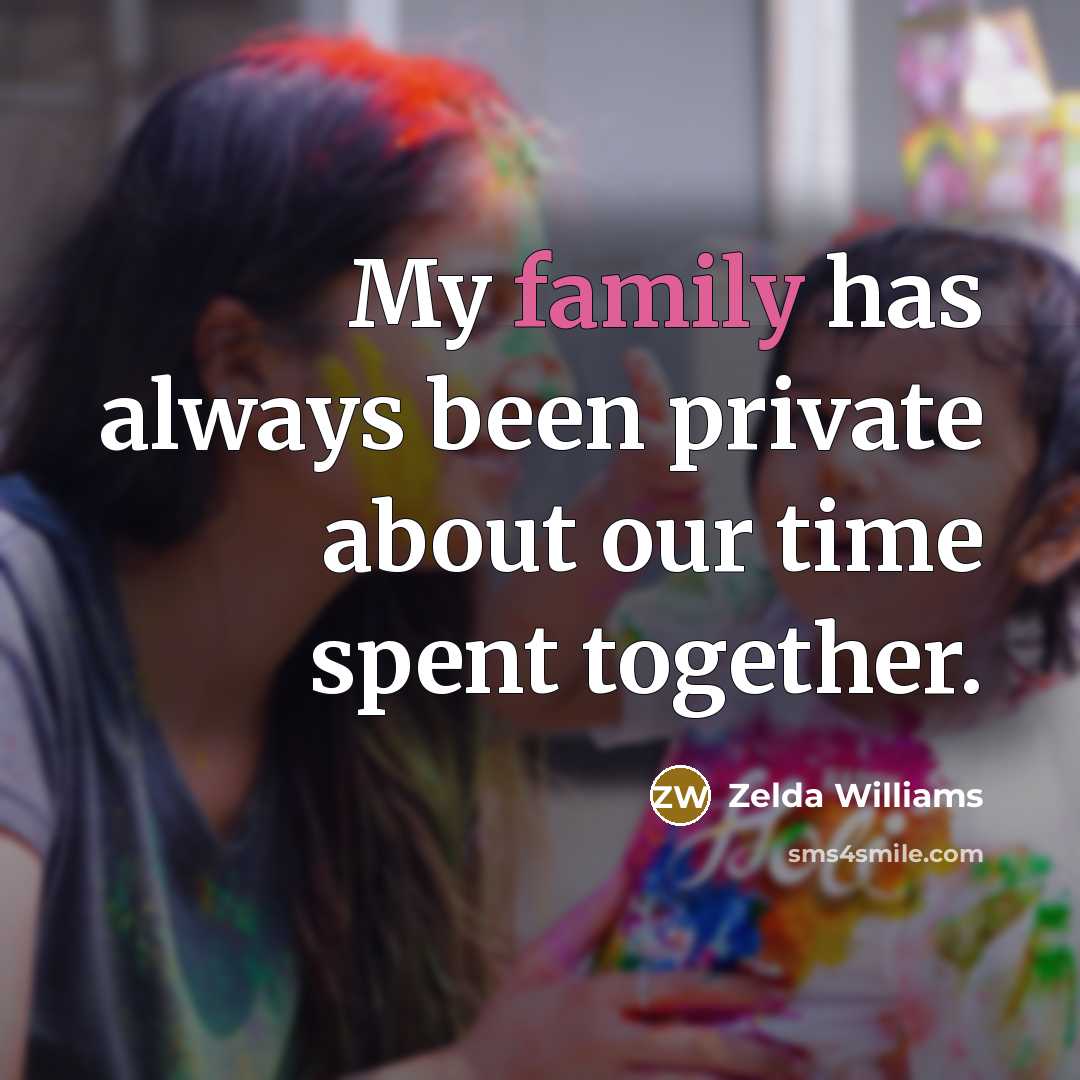“My family has always been private about our time spent together.” quote by Zelda Williams