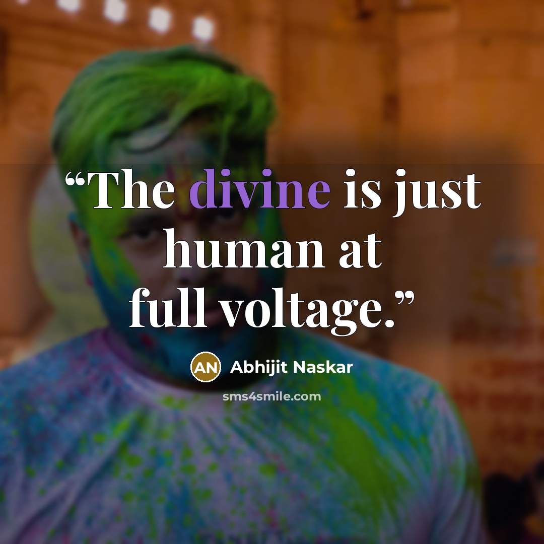 “The divine is just human at full voltage.” quote by Abhijit Naskar
