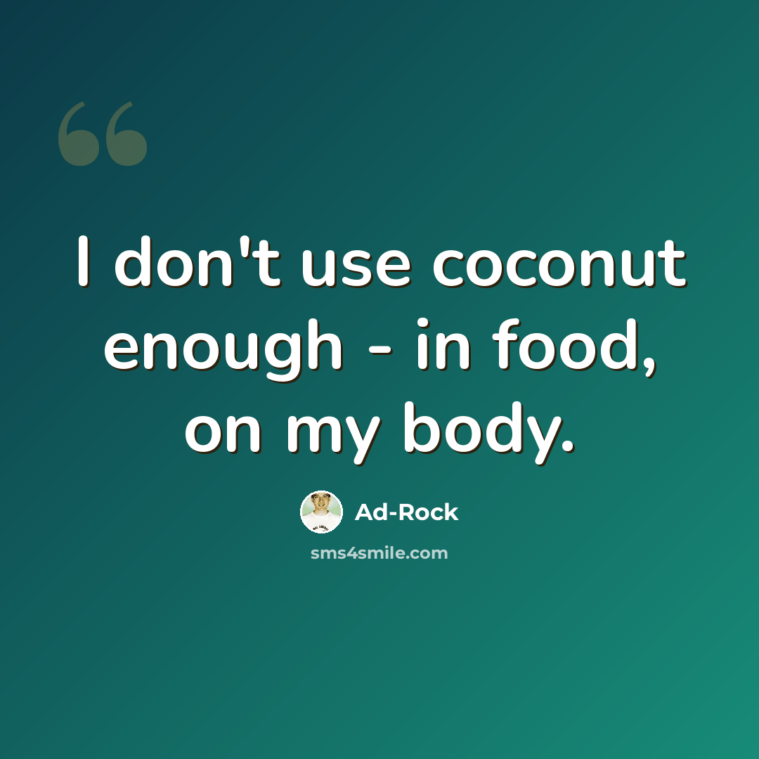 “I don't use coconut enough - in food, on my body.” quote by Ad-Rock