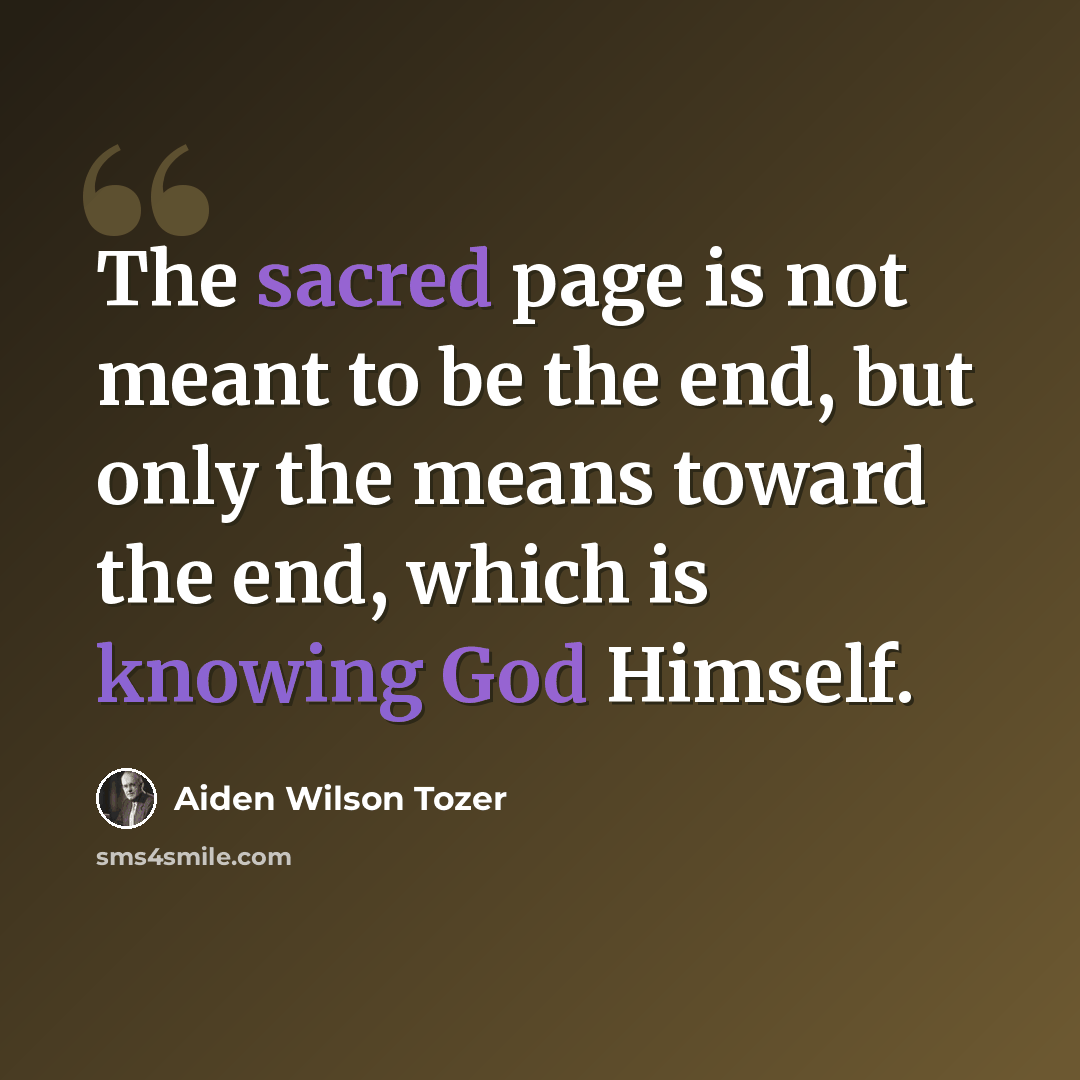 “The sacred page is not meant to be the end, but only the means toward the end, which is knowing God Himself.” quote by Aiden Wilson Tozer