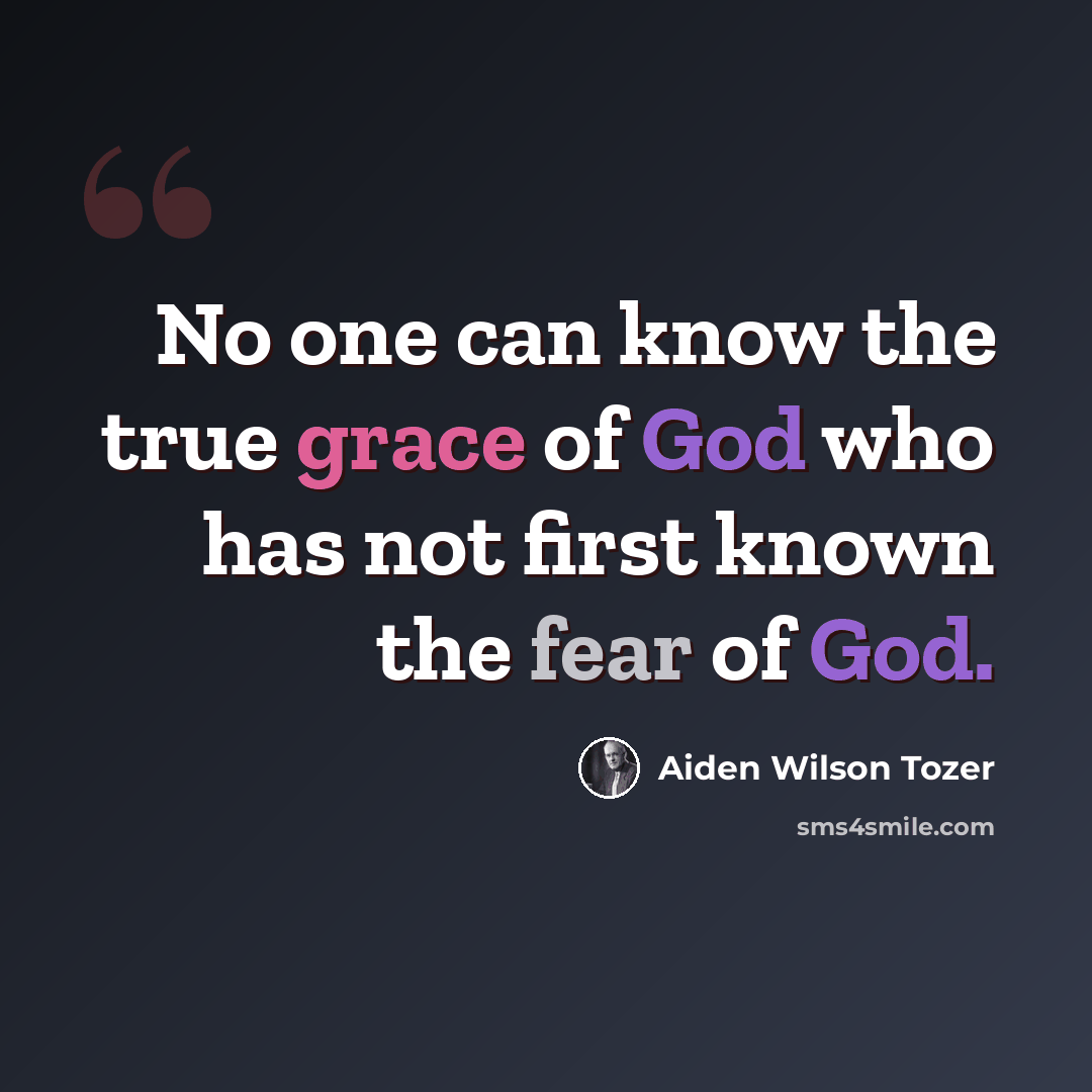 “No one can know the true grace of God who has not first known the fear of God.” quote by Aiden Wilson Tozer