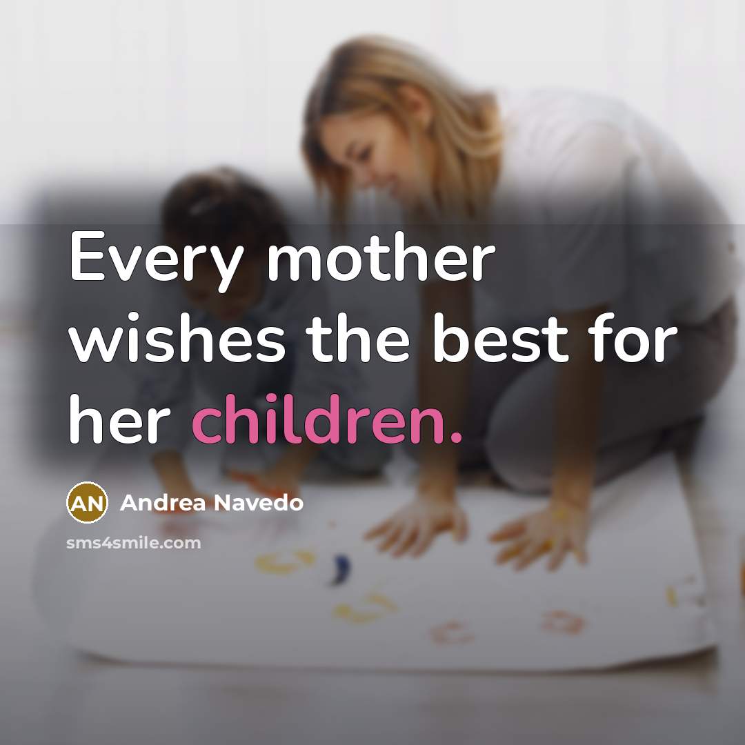 “Every mother wishes the best for her children.” quote by Andrea Navedo
