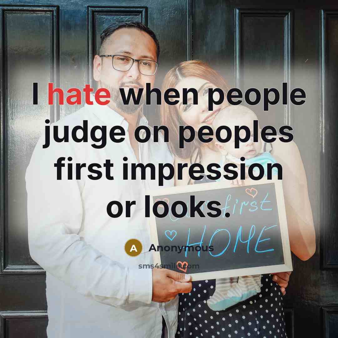 “I hate when people judge on peoples first impression or looks.” quote by Anonymous