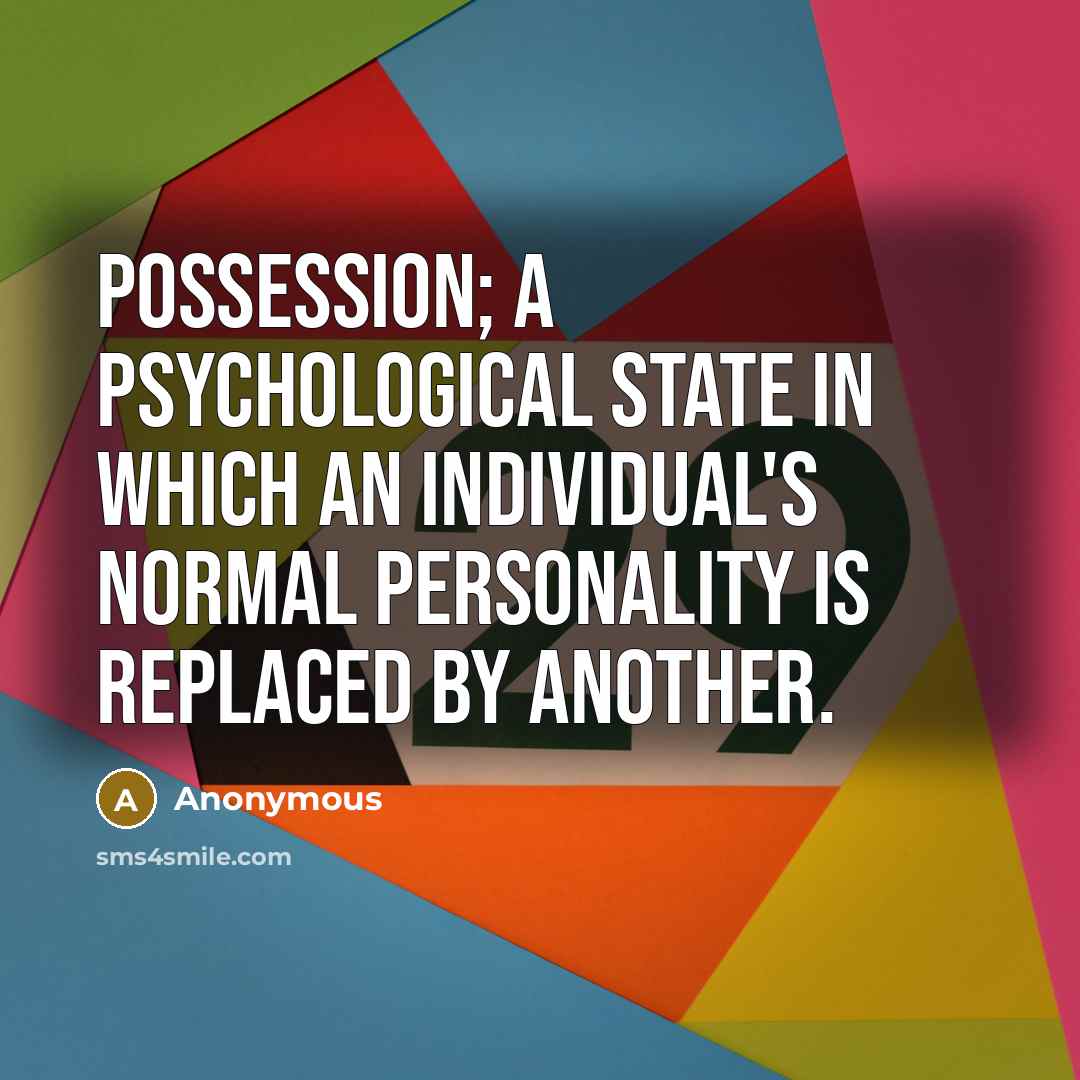 “Possession; a psychological state in which an individual's normal personality is replaced by another.” quote by Anonymous