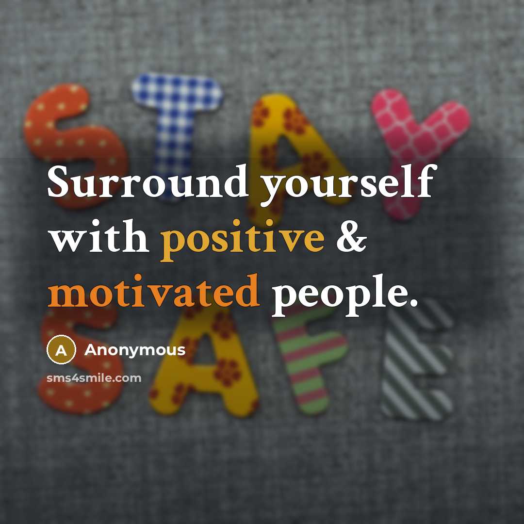 “Surround yourself with positive & motivated people.” quote by Anonymous