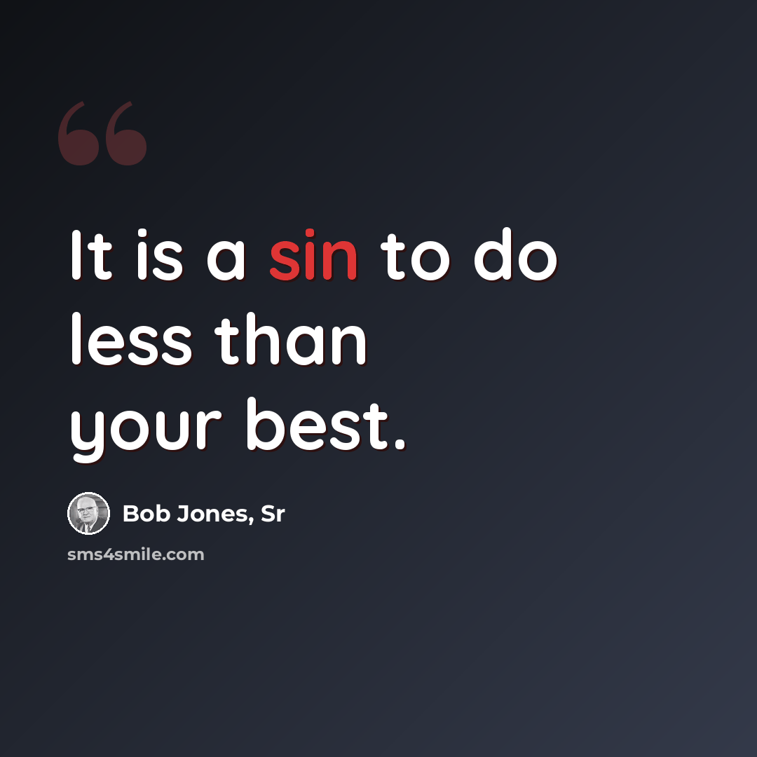 “It is a sin to do less than your best.” quote by Bob Jones, Sr