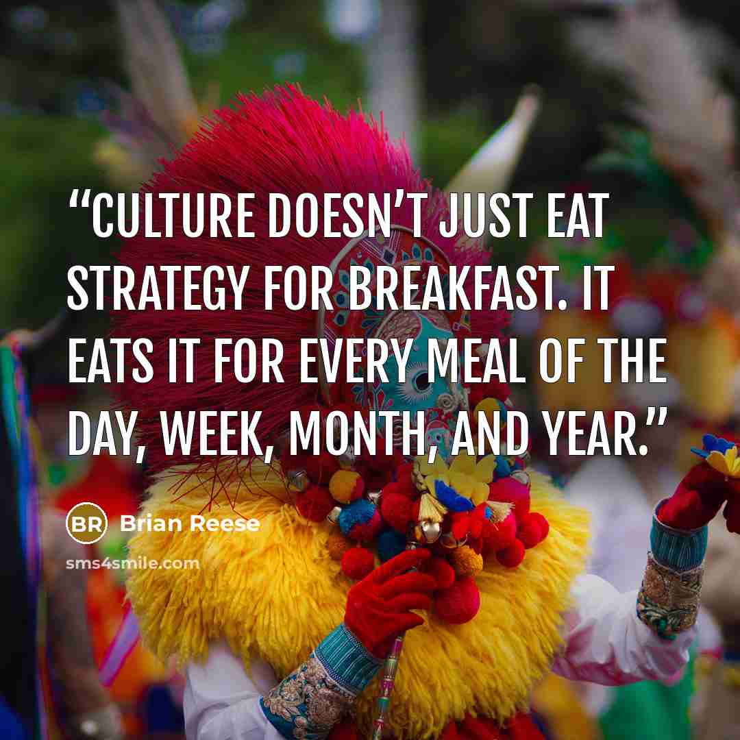 “Culture doesn’t just eat strategy for breakfast. It eats it for every meal of the day, week, month, and year.” quote by Brian Reese