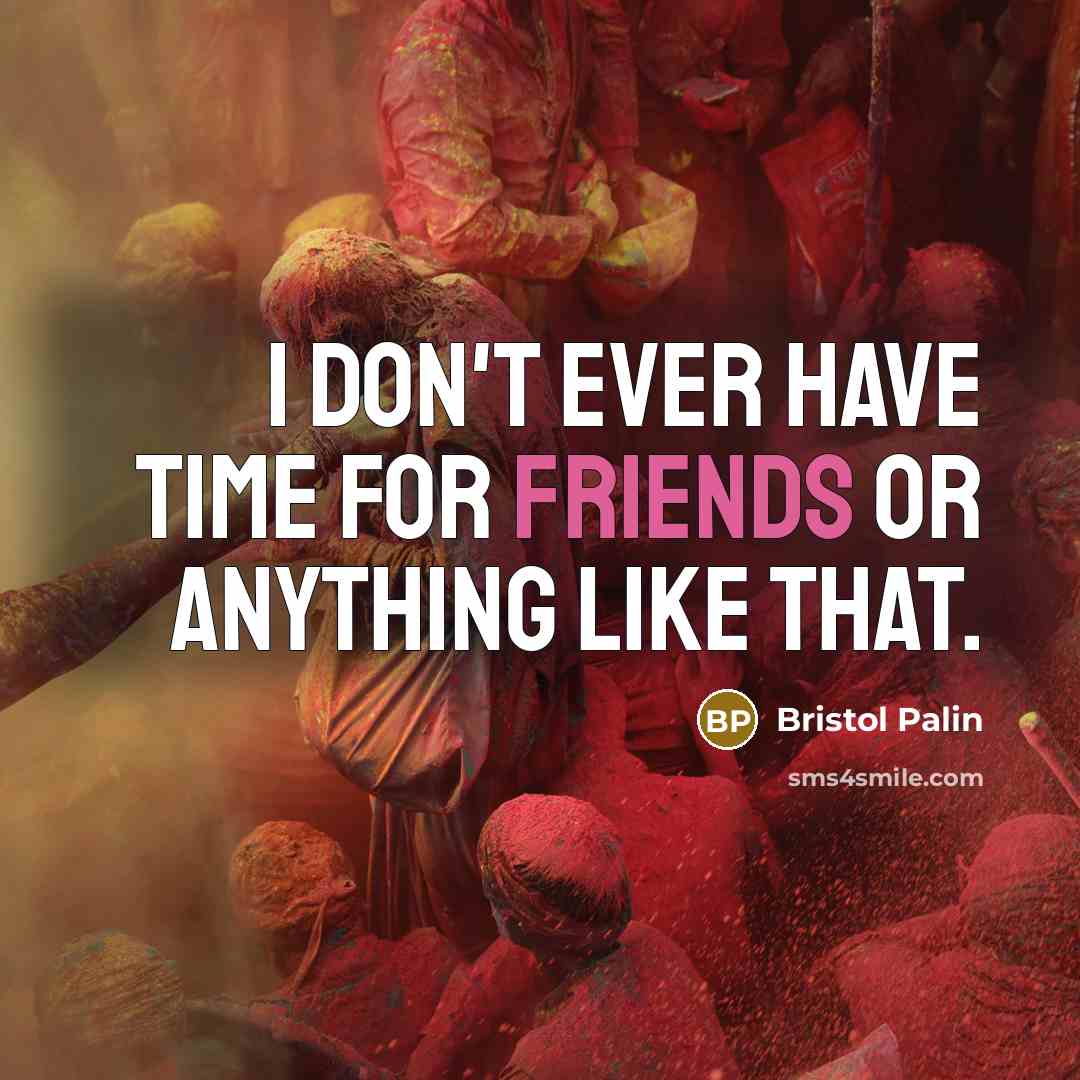 “I don't ever have time for friends or anything like that.” quote by Bristol Palin