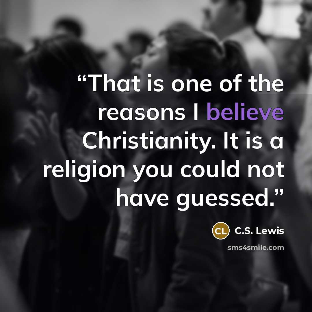 “That is one of the reasons I believe Christianity. It is a religion you could not have guessed.” quote by C.S. Lewis