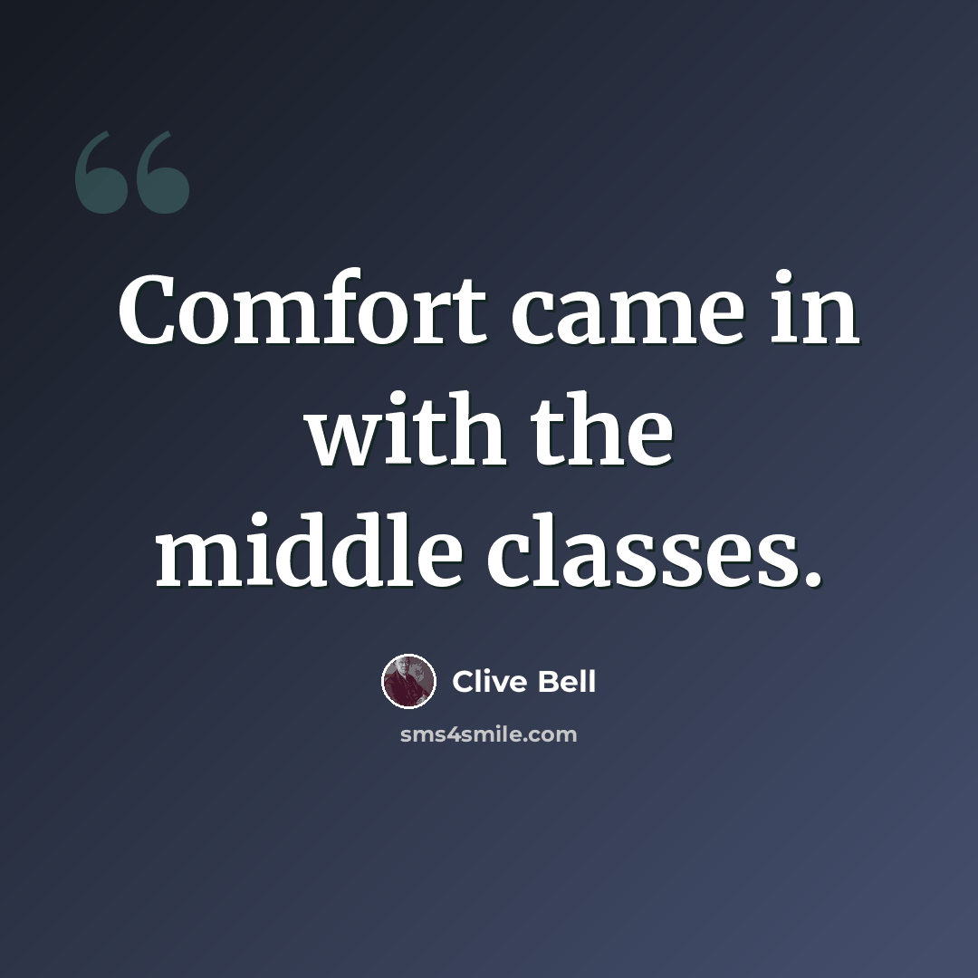 “Comfort came in with the middle classes.” quote by Clive Bell