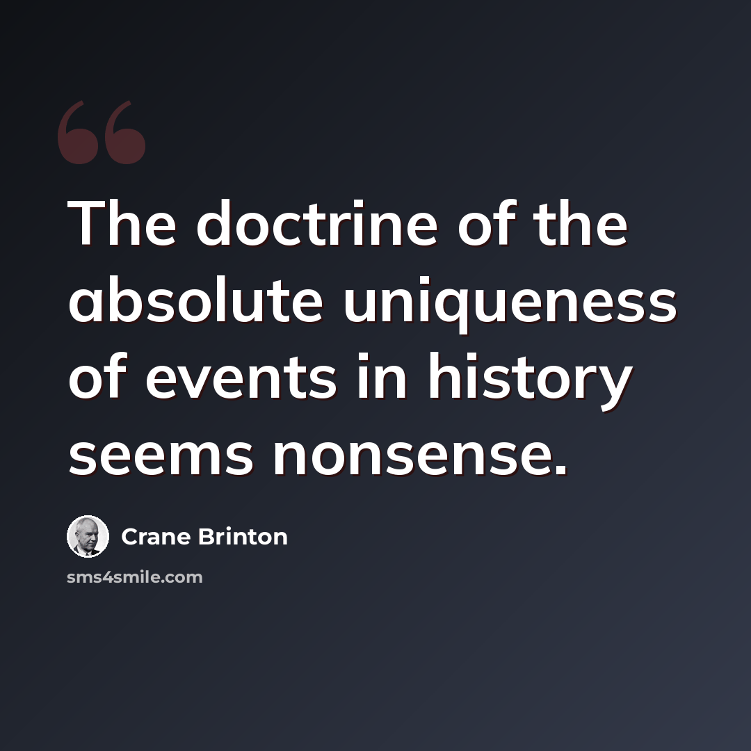 “The doctrine of the absolute uniqueness of events in history seems nonsense.” quote by Crane Brinton