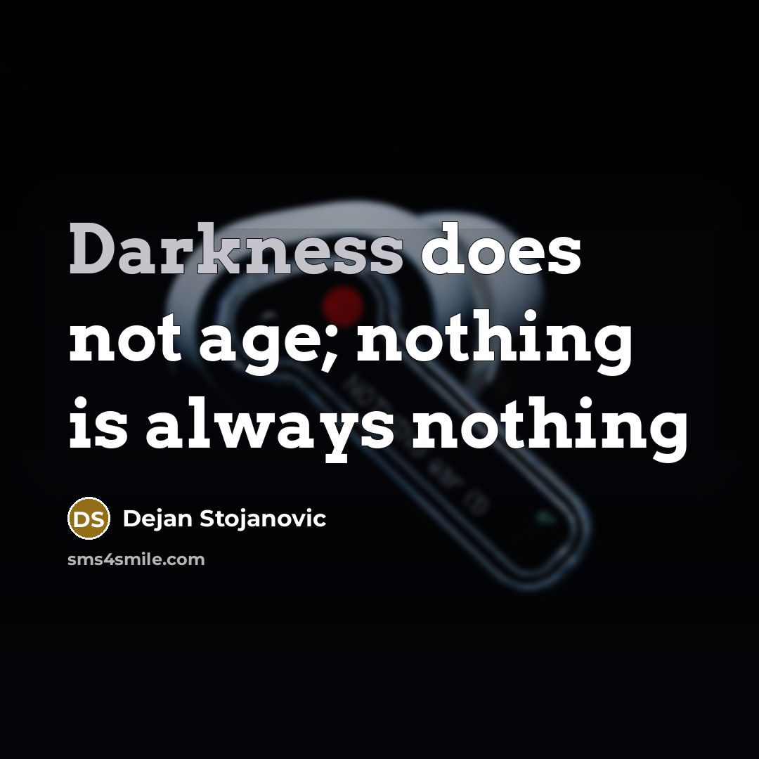“Darkness does not age; nothing is always nothing” quote by Dejan Stojanovic
