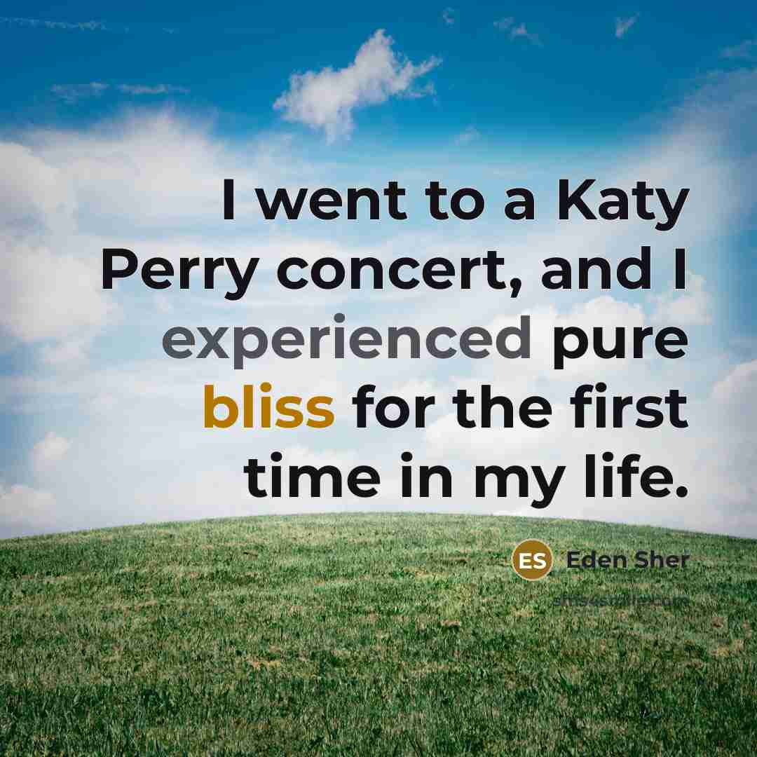 “I went to a Katy Perry concert, and I experienced pure bliss for the first time in my life.” quote by Eden Sher