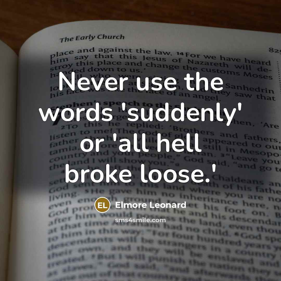 “Never use the words 'suddenly' or 'all hell broke loose.'” quote by Elmore Leonard