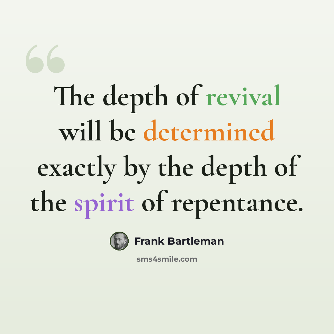 “The depth of revival will be determined exactly by the depth of the spirit of repentance.” quote by Frank Bartleman