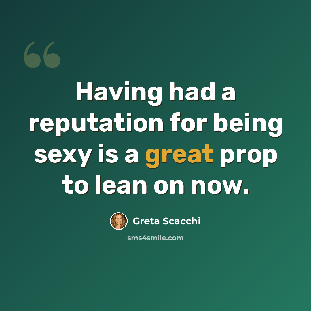 “Having had a reputation for being sexy is a great prop to lean on now.” quote by Greta Scacchi