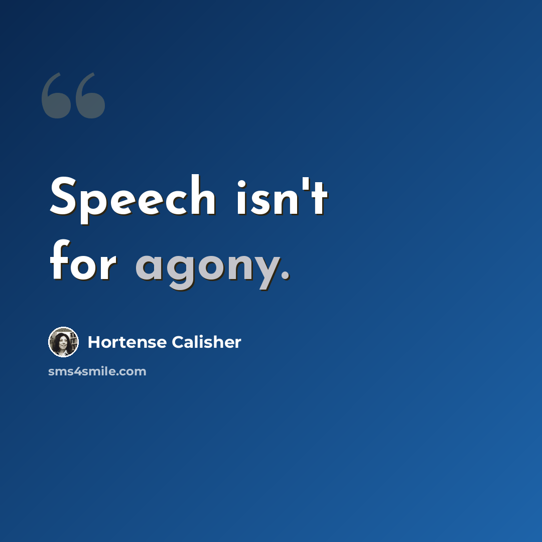 “Speech isn't for agony.” quote by Hortense Calisher