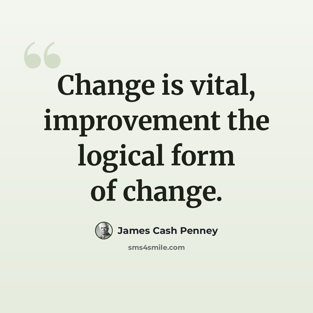 “Change is vital, improvement the logical form of change.” quote by James Cash Penney