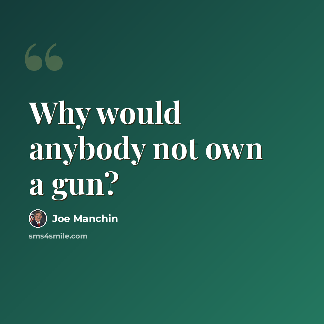 “Why would anybody not own a gun?” quote by Joe Manchin