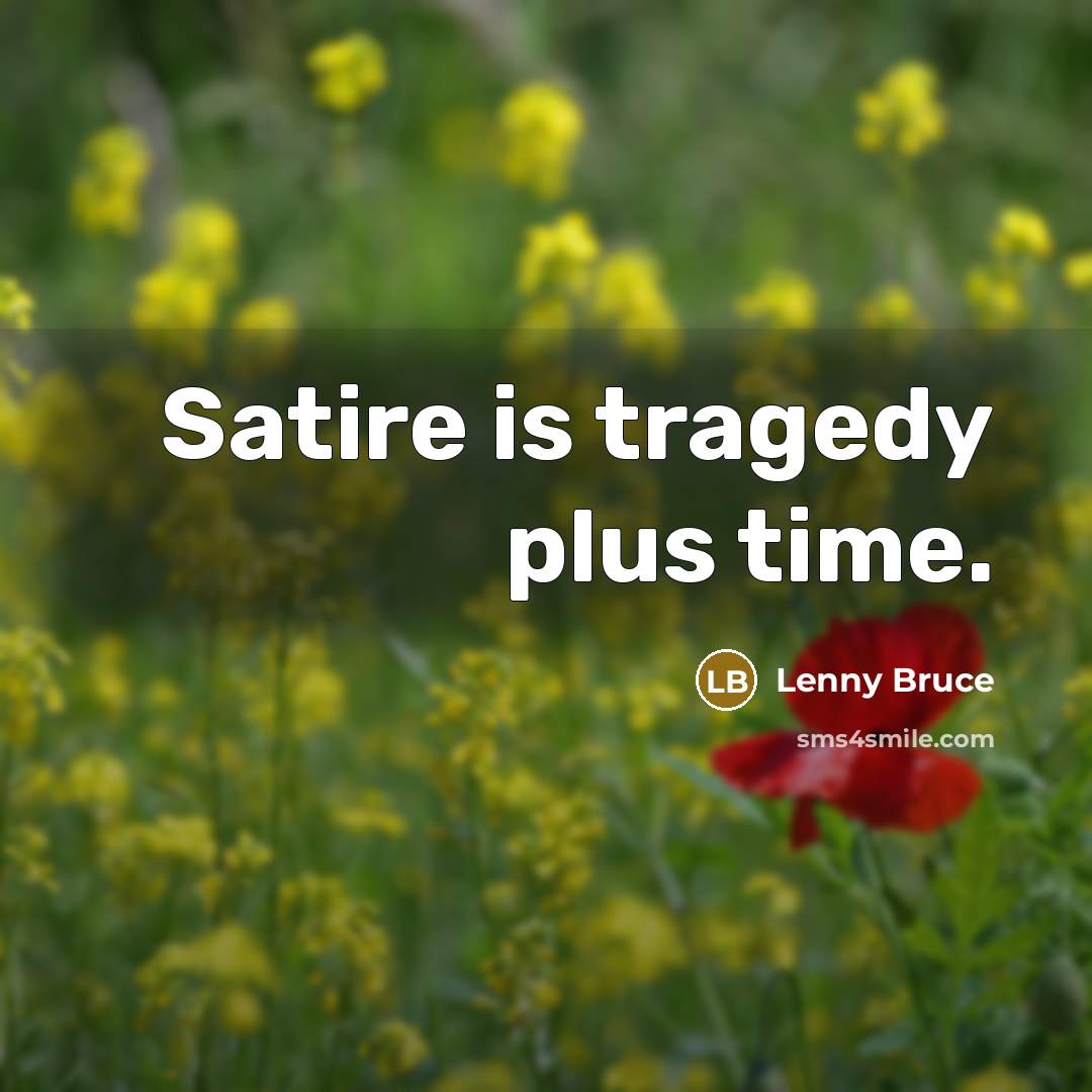 “Satire is tragedy plus time.” quote by Lenny Bruce