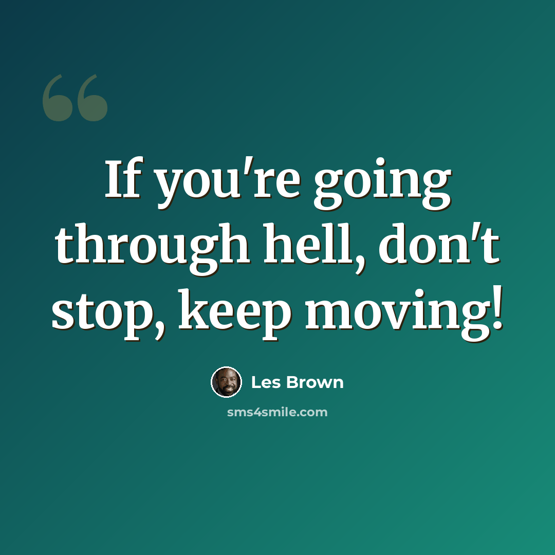 “If you're going through hell, don't stop, keep moving!” quote by Les Brown