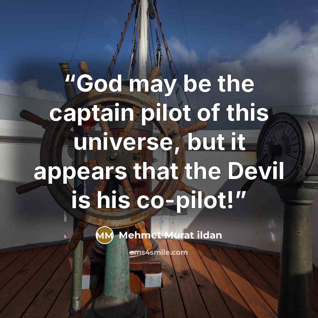 “God may be the captain pilot of this universe, but it appears that the Devil is his co-pilot!” quote by Mehmet Murat Ildan
