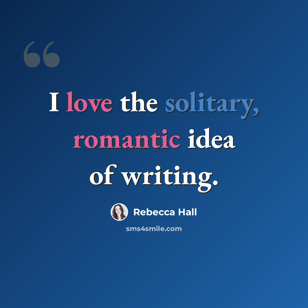 “I love the solitary, romantic idea of writing.” quote by Rebecca Hall