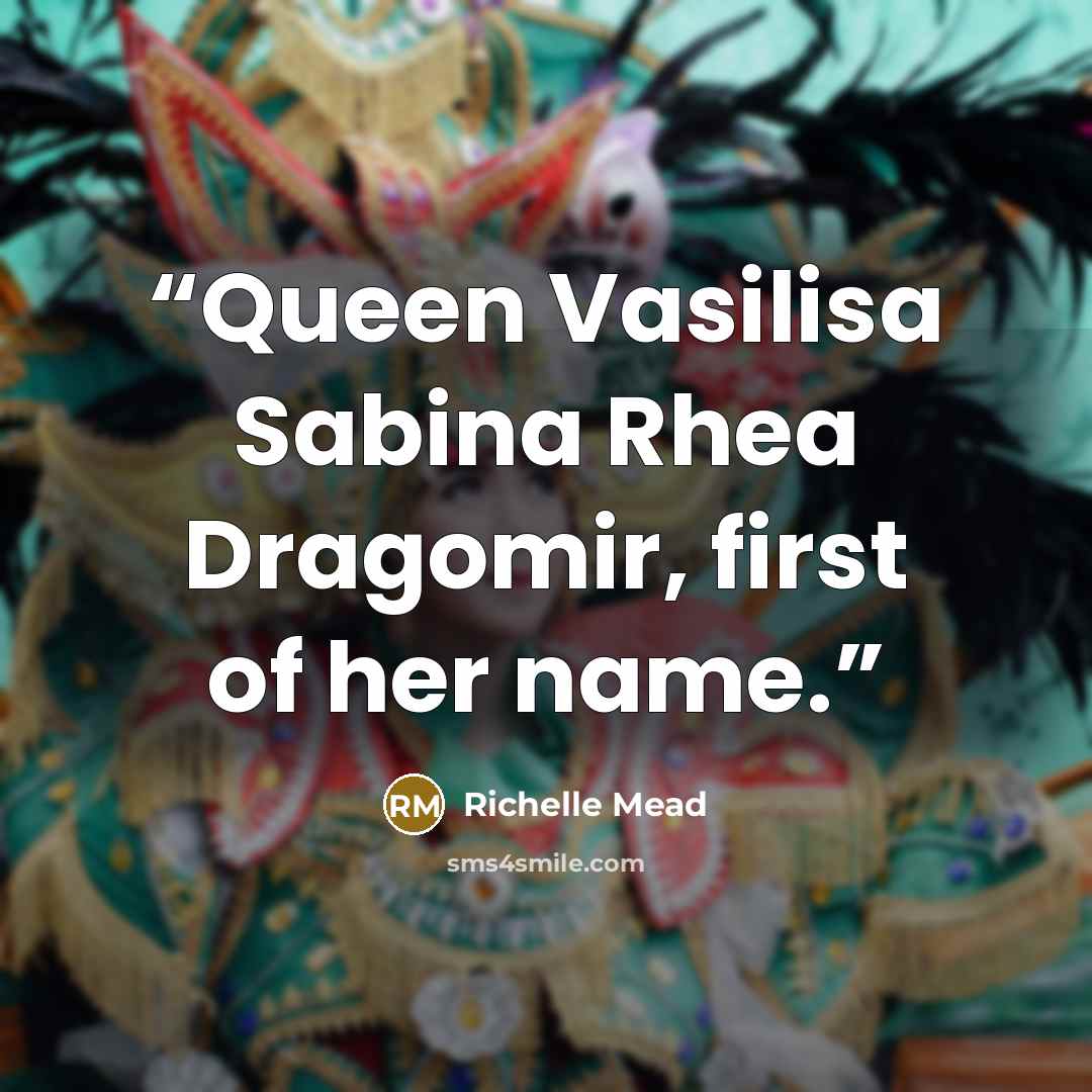 “Queen Vasilisa Sabina Rhea Dragomir, first of her name.” quote by Richelle Mead