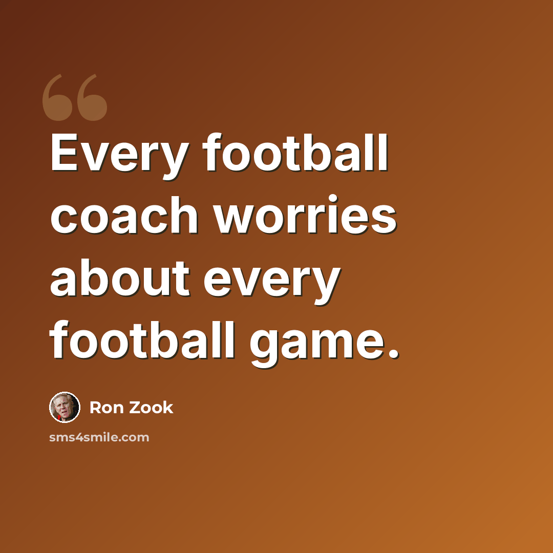 “Every football coach worries about every football game.” quote by Ron Zook