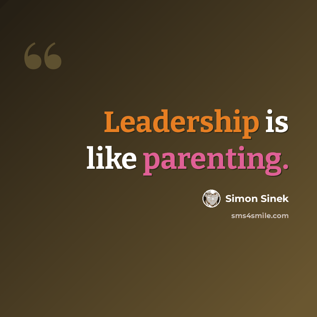 “Leadership is like parenting.” quote by Simon Sinek