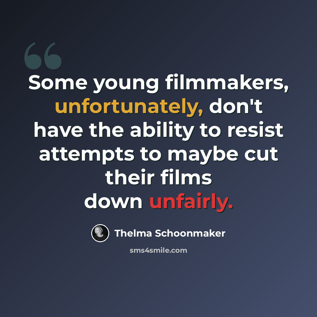 “Some young filmmakers, unfortunately, don't have the ability to resist attempts to maybe cut their films down unfairly.” quote by Thelma Schoonmaker