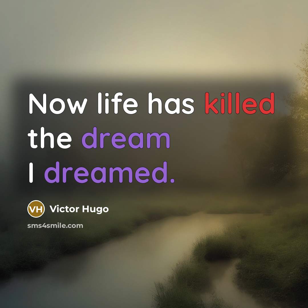 “Now life has killed the dream I dreamed.” quote by Victor Hugo