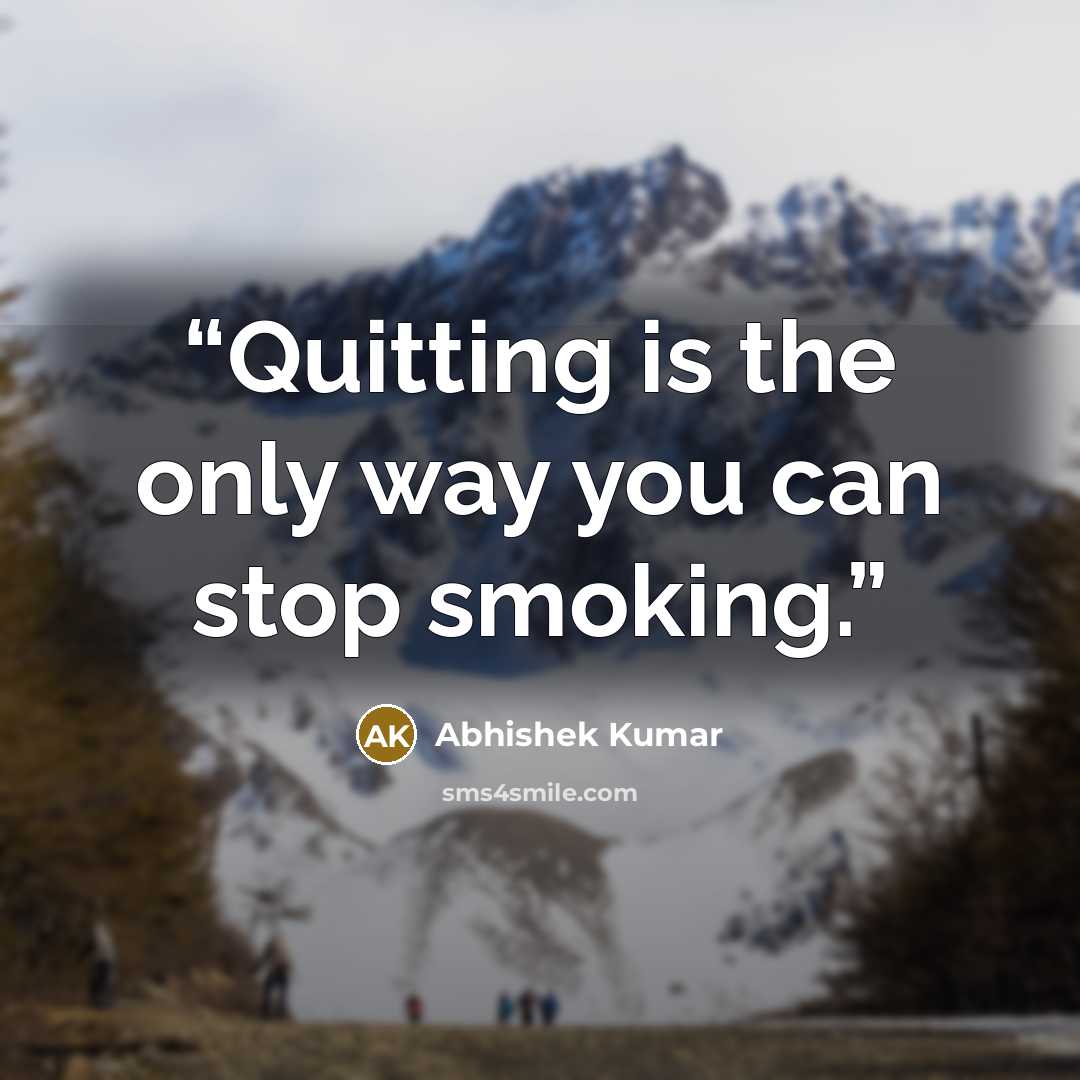 “Quitting is the only way you can stop smoking.” quote by Abhishek Kumar