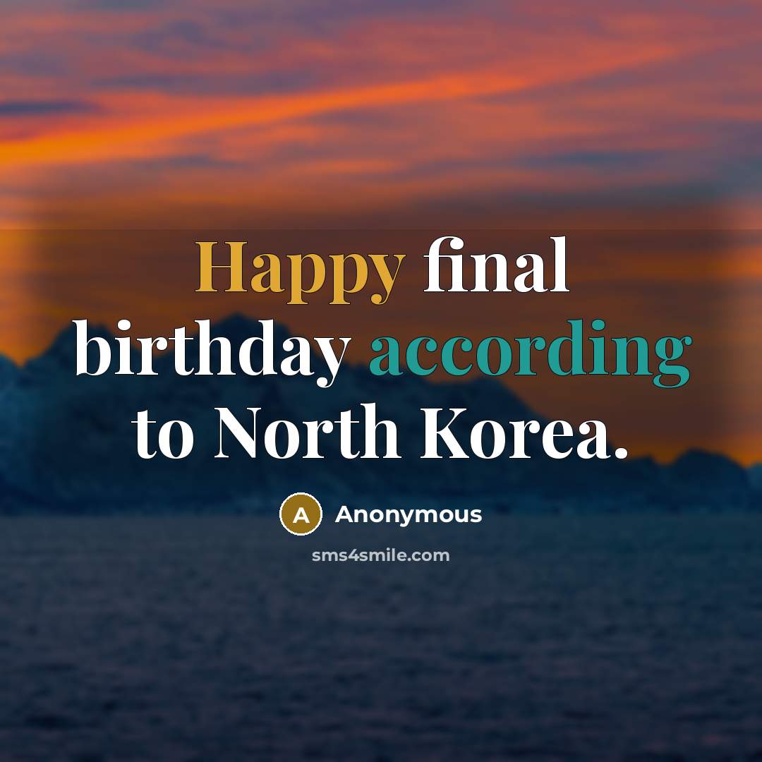 “Happy final birthday according to North Korea.” quote by Anonymous