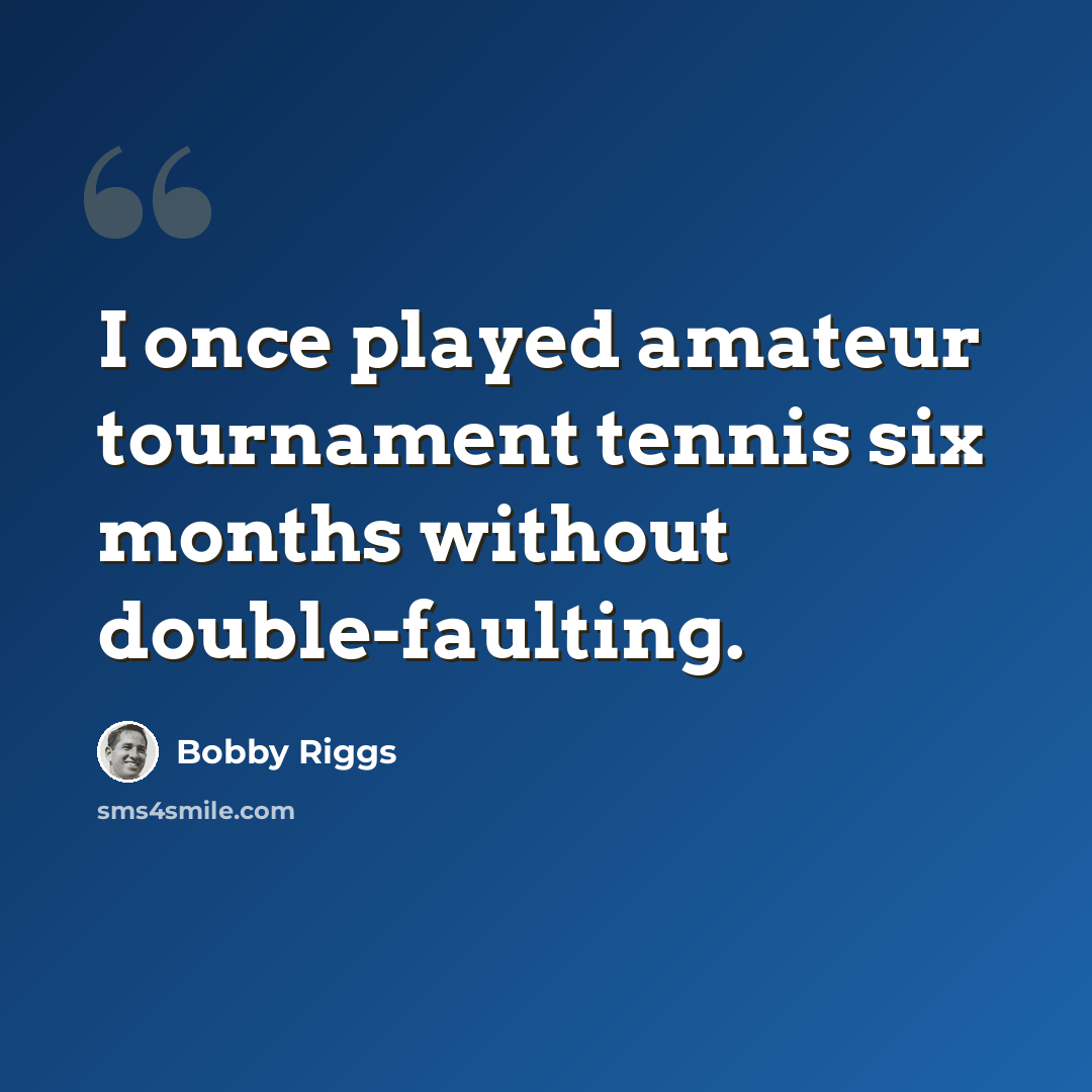 “I once played amateur tournament tennis six months without double-faulting.” quote by Bobby Riggs