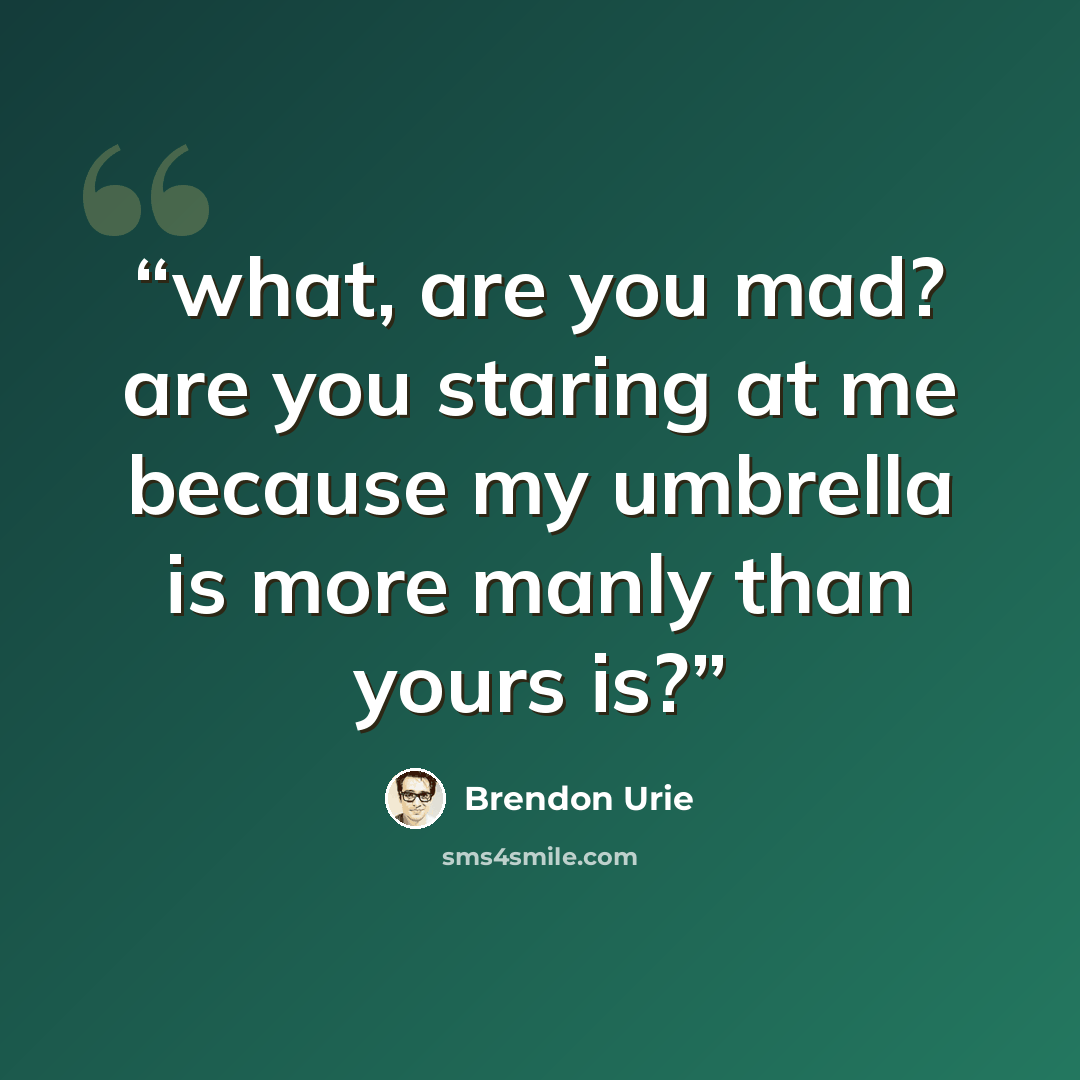 “what, are you mad? are you staring at me because my umbrella is more manly than yours is?” quote by brendon urie
