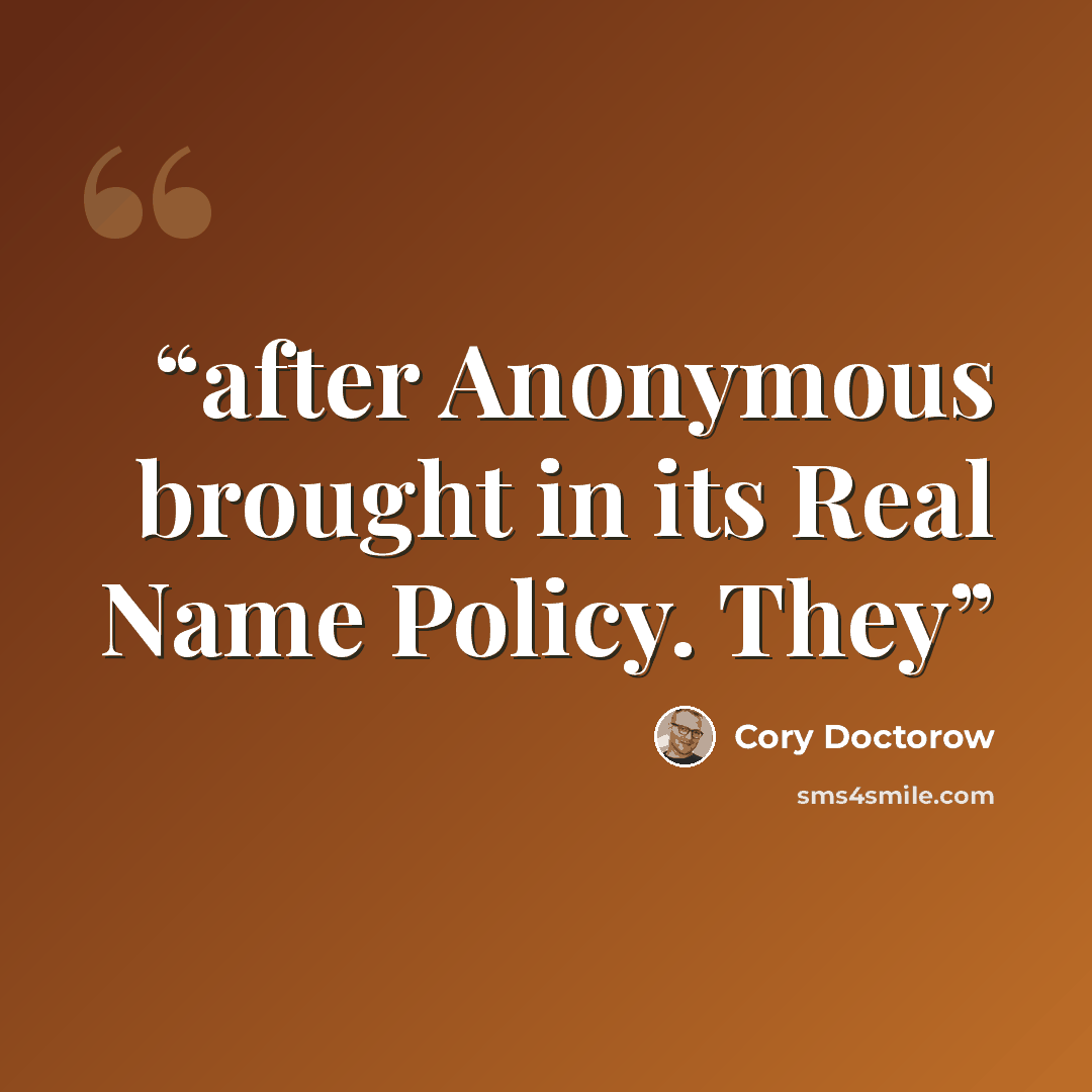 “after Anonymous brought in its Real Name Policy. They” quote by Cory Doctorow