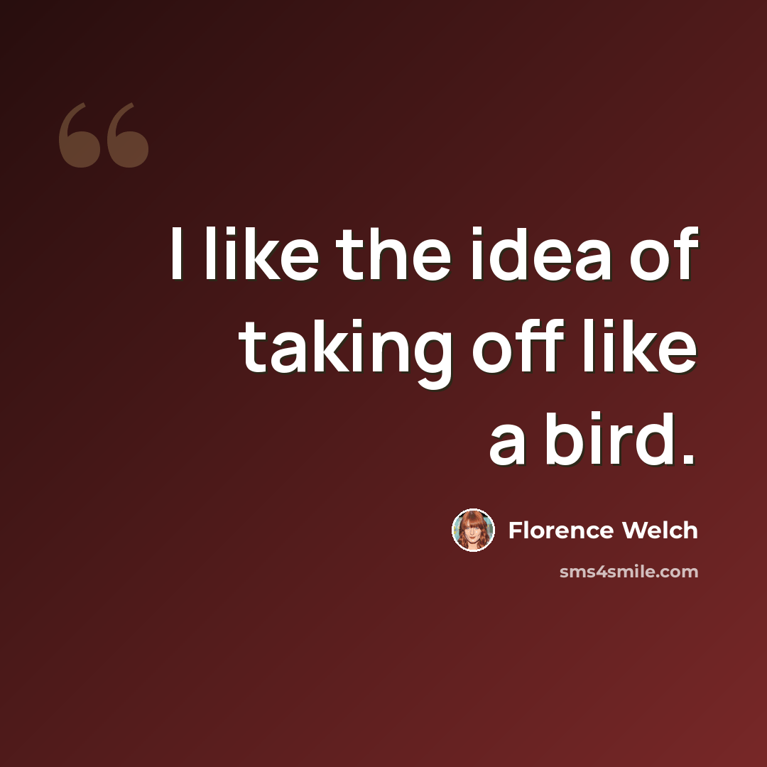 “I like the idea of taking off like a bird.” quote by Florence Welch