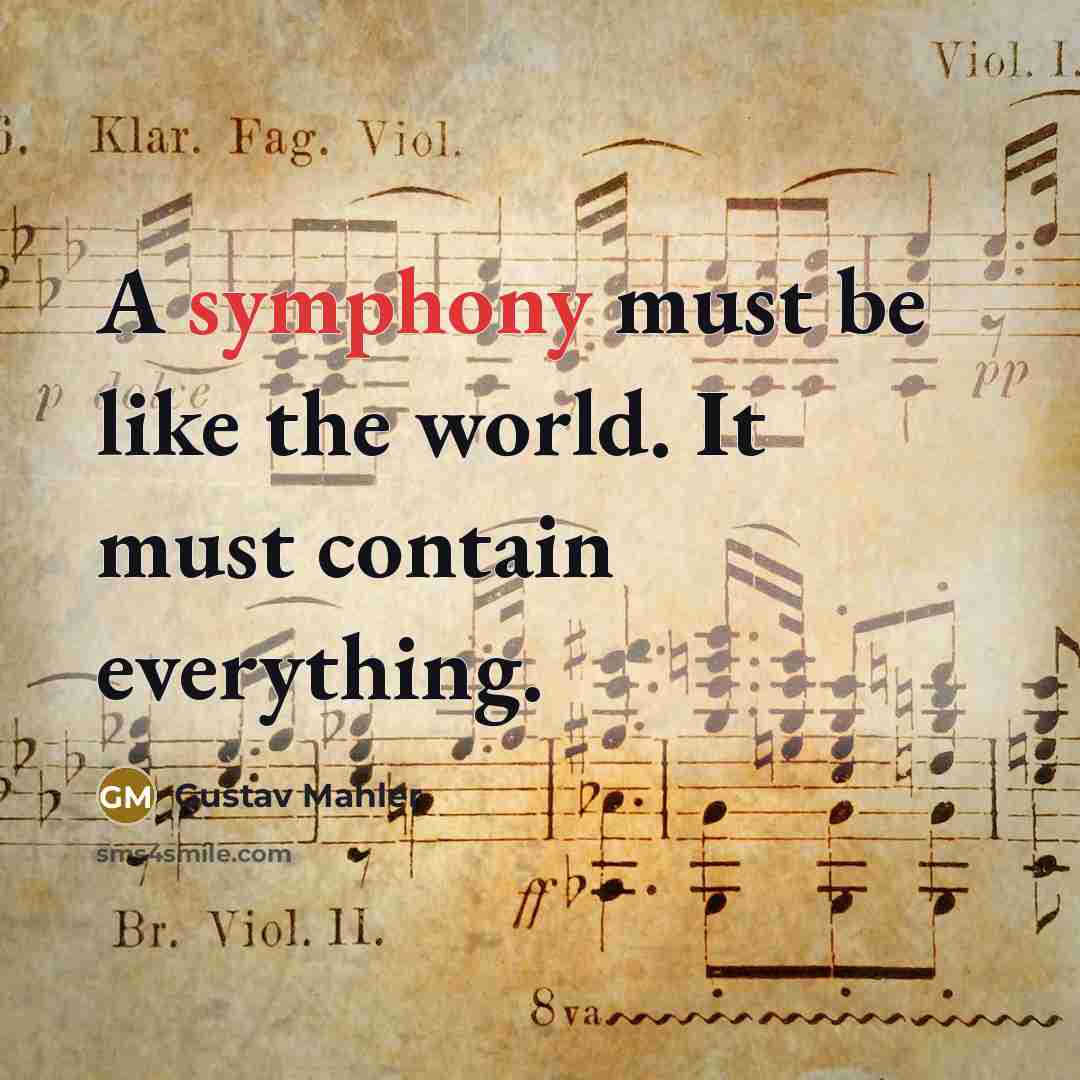 “A symphony must be like the world. It must contain everything.” quote by Gustav Mahler