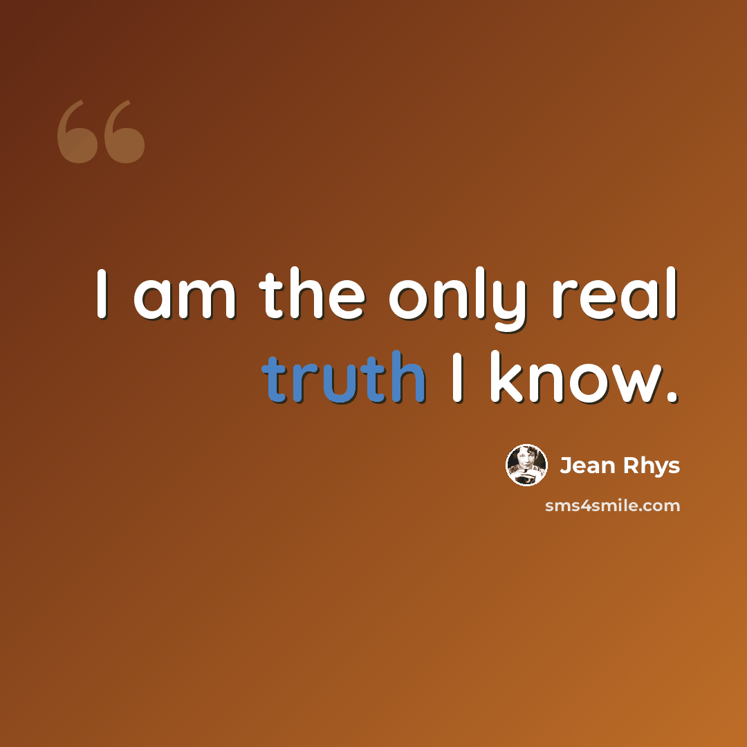 “I am the only real truth I know.” quote by Jean Rhys