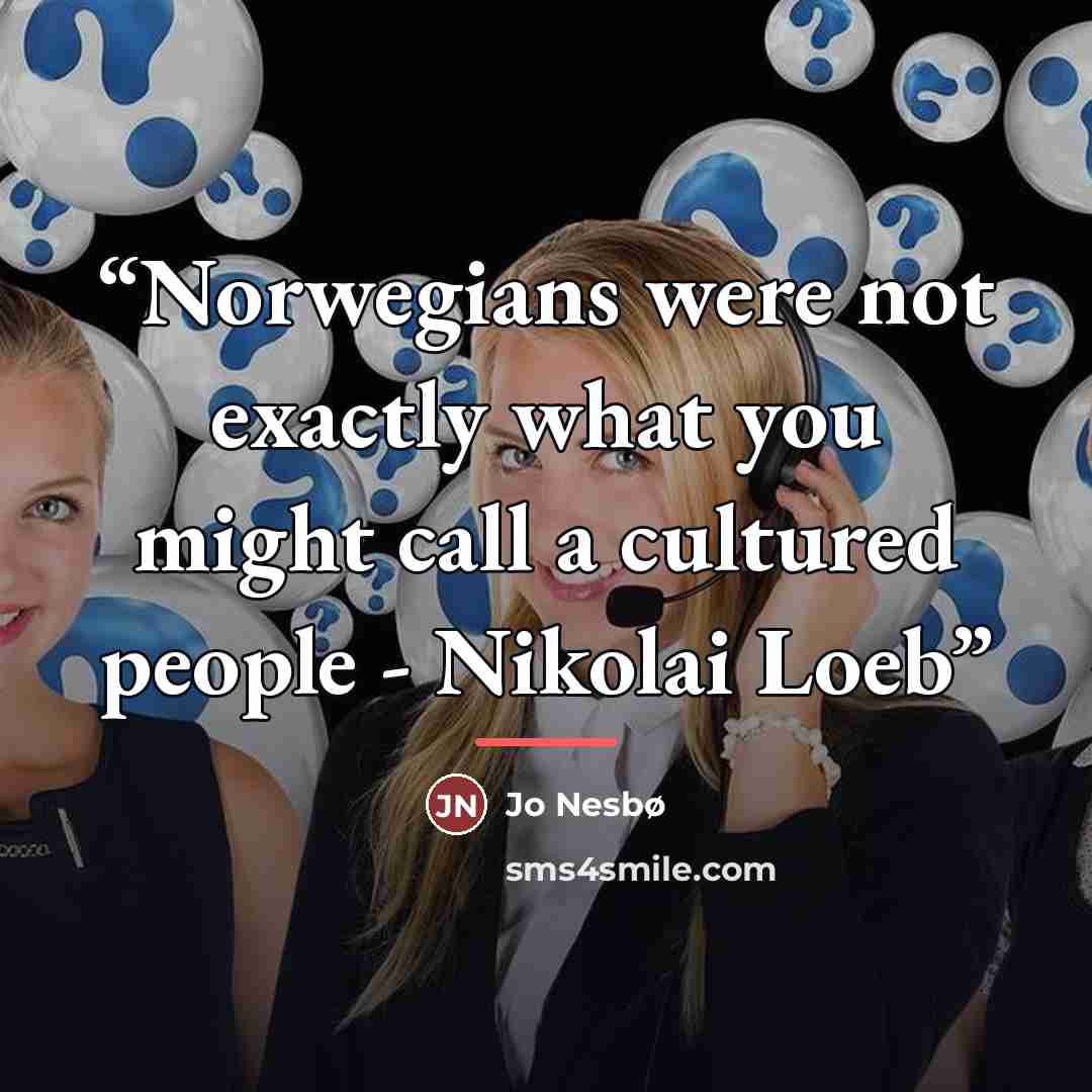 “Norwegians were not exactly what you might call a cultured people - Nikolai Loeb” quote by Jo Nesbø