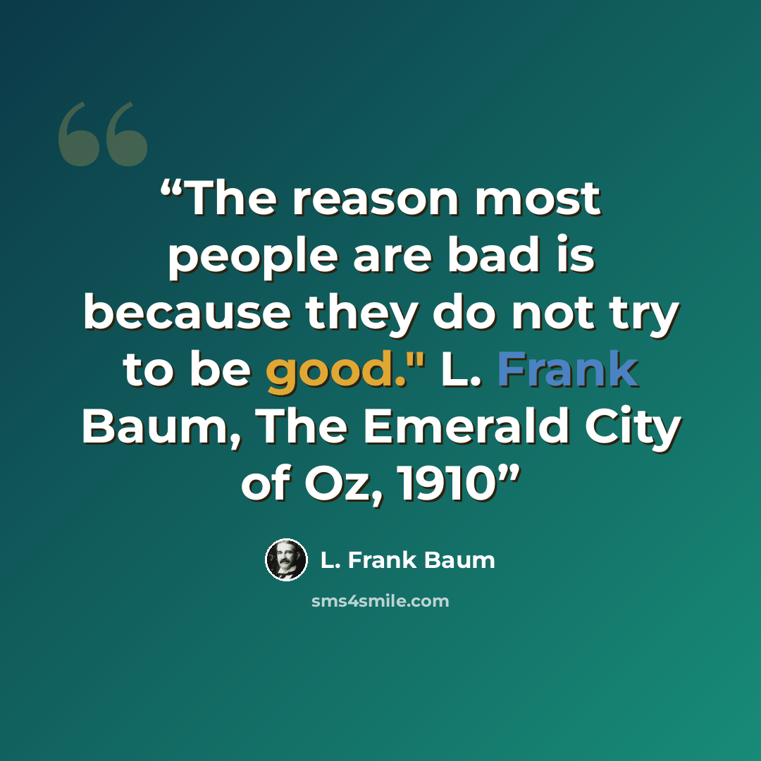 “The reason most people are bad is because they do not try to be good." L. Frank Baum, The Emerald City of Oz, 1910” quote by L. Frank Baum