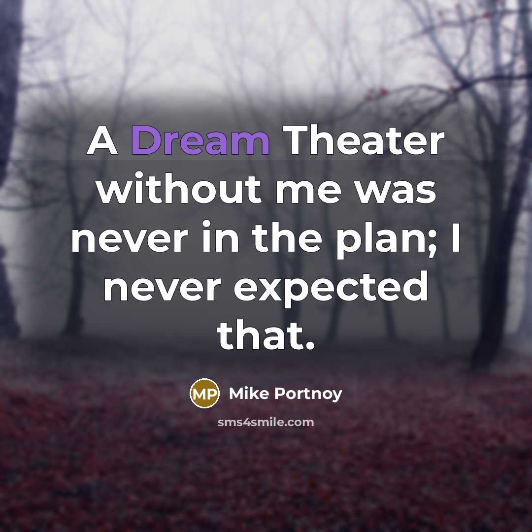 “A Dream Theater without me was never in the plan; I never expected that.” quote by Mike Portnoy