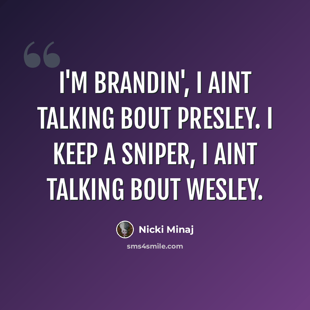 “I'm brandin', I aint talking bout Presley. I keep a sniper, I aint talking bout Wesley.” quote by Nicki Minaj