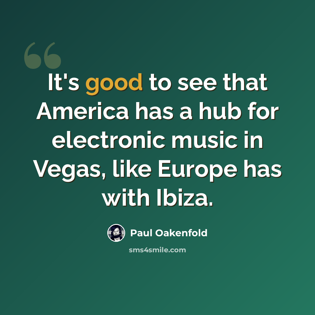 “It's good to see that America has a hub for electronic music in Vegas, like Europe has with Ibiza.” quote by Paul Oakenfold